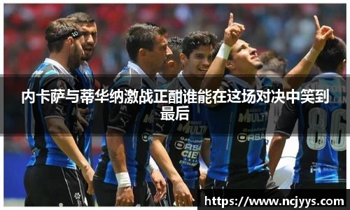内卡萨与蒂华纳激战正酣谁能在这场对决中笑到最后