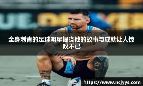 全身刺青的足球明星揭晓他的故事与成就让人惊叹不已